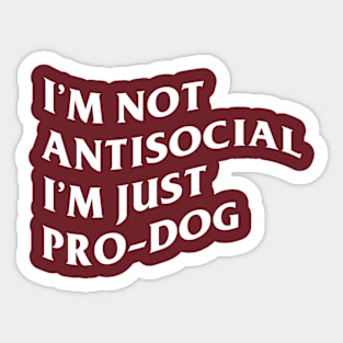 I'm not antisocial I'm just pro-dog Sticker